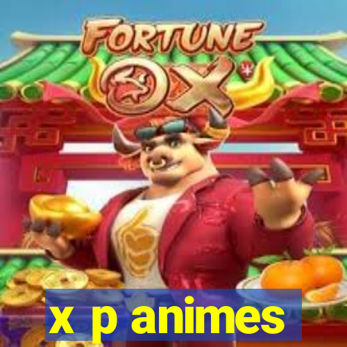 x p animes